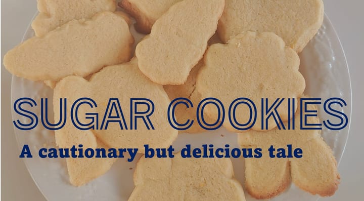 Sugar Cookies: A Cautionary (but Delicious) Tale